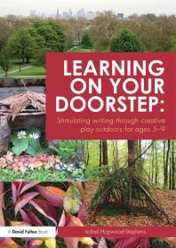 Learning On Your Doorstep Stimulating Writing Through Creative Play Outdoors For Ages 59 Isabel Hopwoodstephens