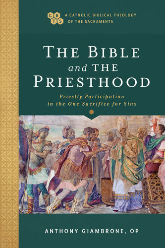 The Bible And The Priesthood Priestly Participation In The One Sacrifice For Sins Anthony Op Giambrone