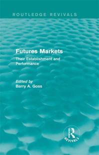 Futures Markets Routledge Revivals Their Establishment And Performance Barry Goss