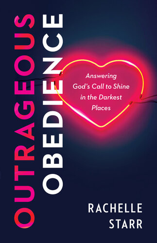 Outrageous Obedience Answering Gods Call To Shine In The Darkest Places Rachelle Starr