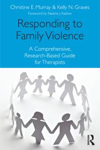Responding To Family Violence A Comprehensive Researchbased Guide For Therapists Christine E Murray Kelly N Graves Kelly N Graves