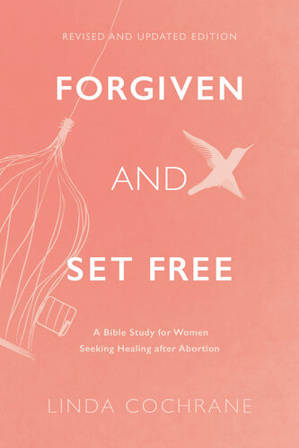 Forgiven And Set Free A Bible Study For Women Seeking Healing After Abortion Revised Linda Cochrane