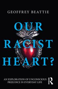 Our Racist Heart An Exploration Of Unconscious Prejudice In Everyday Life Geoffrey Beattie