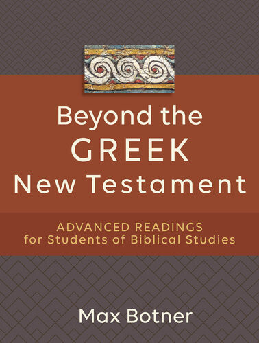 Beyond The Greek New Testament Advanced Readings For Students Of Biblical Studies Max Botner