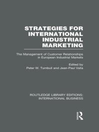 Strategies For International Industrial Marketing Rle International Business The Management Of Customer Relationships In European Industrial Markets Peter W Turnbull Jeanpaul Valla