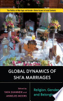 Global Dynamics Of Shia Marriages Religion Gender And Belonging Yafa Shanneik