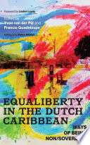 Equaliberty In The Dutch Caribbean Ways Of Being Nonsovereign Yvon Van Der Pijl