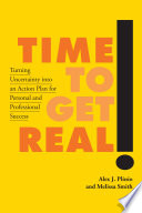 Time To Get Real Turning Uncertainty Into An Action Plan For Personal And Professional Success Alex J Plinio