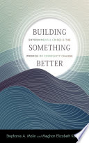 Building Something Better Environmental Crises And The Promise Of Community Change Stephanie A Malin