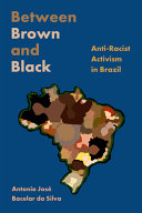 Between Brown And Black Antiracist Activism In Brazil Antonio Jos Bacelar Da Silva