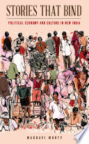 Stories That Bind Political Economy And Culture In New India Madhavi Murty