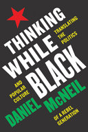 Thinking While Black Translating The Politics And Popular Culture Of A Rebel Generation Daniel Mcneil
