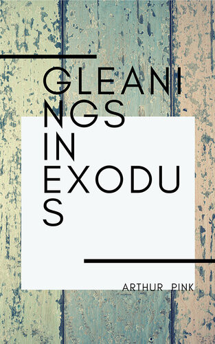 Gleanings In Exodus Arthur Pink