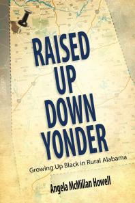 Raised Up Down Yonder Growing Up Black In Rural Alabama 1st Edition Angela Mcmillan Howell