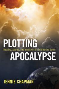 Plotting Apocalypse Reading Agency And Identity In The Left Behind Series 1st Edition Jennie Chapman