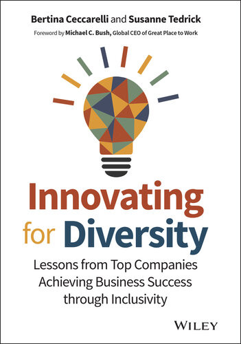 Innovating For Diversity Lessons From Top Companies Achieving Business Success Through Inclusivity Bertina Ceccarelli Susanne Tedrick