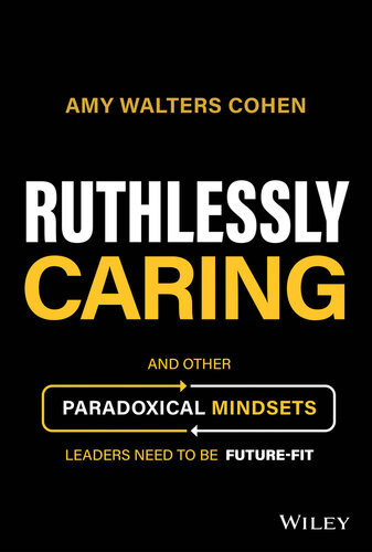 Ruthlessly Caring And Other Paradoxical Mindsets Leaders Need To Be Futurefit Amy Walters Cohen