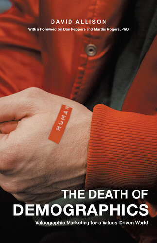 The Death Of Demographics Valuegraphic Marketing For A Valuesdriven World David Allison