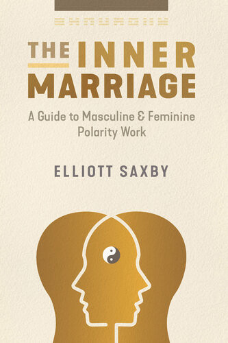 The Inner Marriage A Guide To Masculine And Feminine Polarity Work Elliott Saxby
