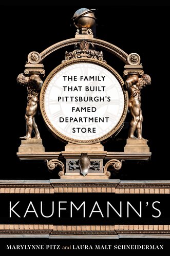 Kaufmanns The Family That Built Pittsburghs Famed Department Store Marylynne Pitz Laura Malt Schneiderman