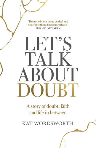 Lets Talk About Doubt A Story Of Doubt Faith And Life In Between Kat Wordsworth