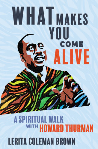 What Makes You Come Alive A Spiritual Walk With Howard Thurman Lerita Coleman Brown