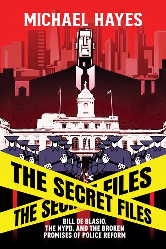 The Secret Files Bill De Blasio The Nypd And The Broken Promises Of Police Reform Michael Hayes