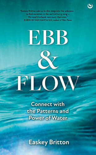 Ebb And Flow How To Connect With The Patterns And Power Of Water Easkey Britton