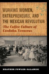 Working Women Entrepreneurs And The Mexican Revolution The Coffee Culture Of Crdoba Veracruz 1st Edition Heather Fowlersalamini