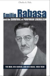 Emilio Rabasa And The Survival Of Porfirian Liberalism The Man His Career And His Ideas 18561930 1st Edition Charles A Hale