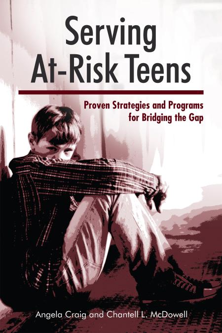 Serving Atrisk Teens Proven Strategies And Programs For Bridging The Gap 1st Edition Angela Craig Chantell L Mcdowell
