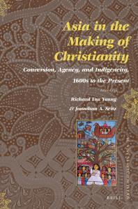 Asia In The Making Of Christianity Conversion Agency And Indigeneity 1600s To The Present 1st Edition Richard Fox Young Jonathan A Seitz