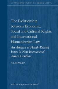 The Relationship Between Economic Social And Cultural Rights And International Humanitarian Law An Analysis Of Health Related Issues In Noninternational Armed Conflicts 1st Edition Amrei Mller