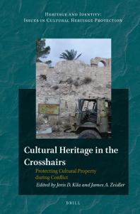 Cultural Heritage In The Crosshairs Protecting Cultural Property During Conflict 1st Edition Joris Kila James Zeidler
