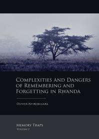 Complexities And Dangers Of Remembering And Forgetting In Rwanda Memory Traps Volume I 1st Edition Olivier Nyirubugara