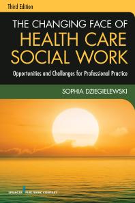 The Changing Face Of Health Care Social Work Third Edition Opportunities And Challenges For Professional Practice 3rd Edition Sophia F Dziegielewski
