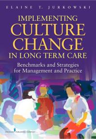 Implementing Culture Change In Longterm Care Benchmarks And Strategies For Management And Practice 1st Edition Elaine Jurkowski