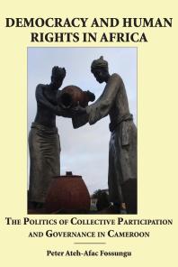 Democracy And Human Rights In Africa The Politics Of Collective Participation And Governance In Cameroon 1st Edition Atehafac Fossungu