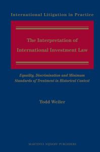 The Interpretation Of International Investment Law Equality Discrimination And Minimum Standards Of Treatment In Historical Context 1st Edition Todd Weiler