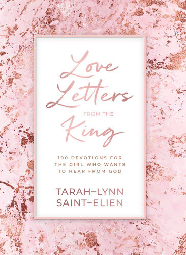 Love Letters From The King 100 Devotions For The Girl Who Wants To Hear From God Tarahlynn Saintelien