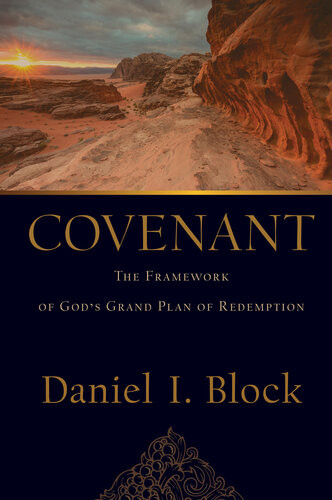 Covenant The Framework Of Gods Grand Plan Of Redemption Daniel I Block