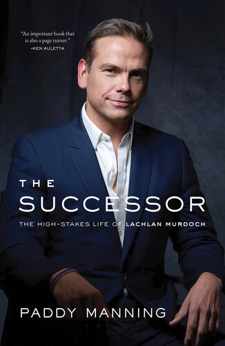 The Successor The Highstakes Life Of Lachlan Murdoch Paddy Manning