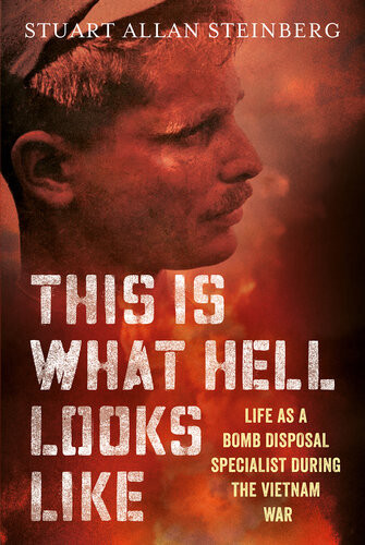 This Is What Hell Looks Like Life As A Bomb Disposal Specialist During The Vietnam War Stuart Allan Streinberg