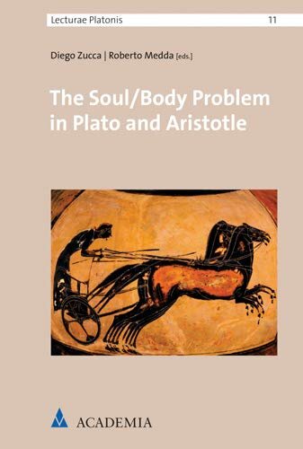 The Soulbody Problem In Plato And Aristotle Lecturae Platonis Diego Zucca Editor