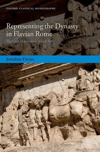 Representing The Dynasty In Flavian Rome The Case Of Josephus Jewish War Oxford Classical Monographs Dr Jonathan Davies