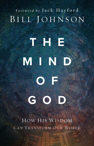 The Mind Of God How His Wisdom Can Transform Our World Bill Johnson