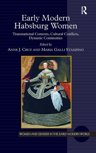 Early Modern Habsburg Women Transnational Contexts Cultural Conflicts Dynastic Continuities Women And Gender In The Early Modern World 1st Edition Anne J Cruz Editor