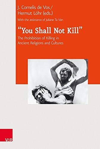 You Shall Not Kill The Prohibition Of Killing In Ancient Religions And Cultures Journal Of Ancient Judaism Supplements 27 Aufl Ed J Cornelis De Vos Editor