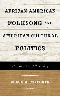 African American Folksong And American Cultural Politics The Lawrence Gellert Story Bruce M Conforth Ronald Cohen