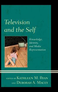 Television And The Self Knowledge Identity And Media Representation Kathleen M Ryan Brian Mckernan Deborah A Macey Tanja N Aho Andre E C Betancourt Amy C Duvall Jennifer G Hall Jr Michael Johnson Susan G Kahlenberg Amanda S Mcclain